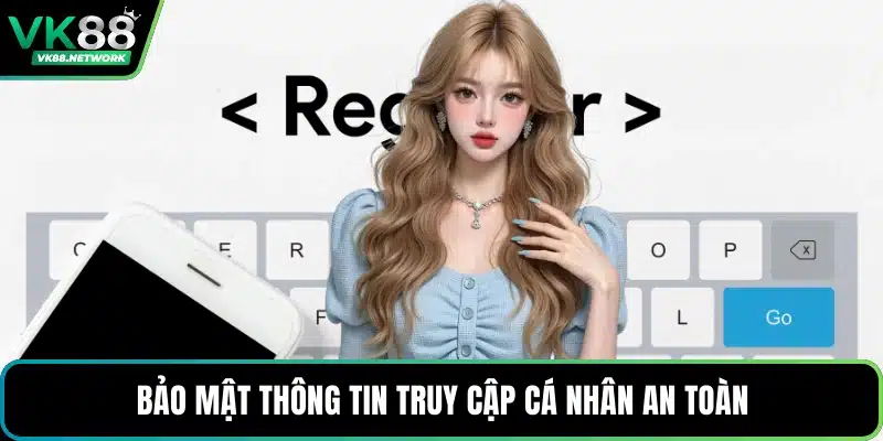 Bảo mật thông tin truy cập cá nhân an toàn