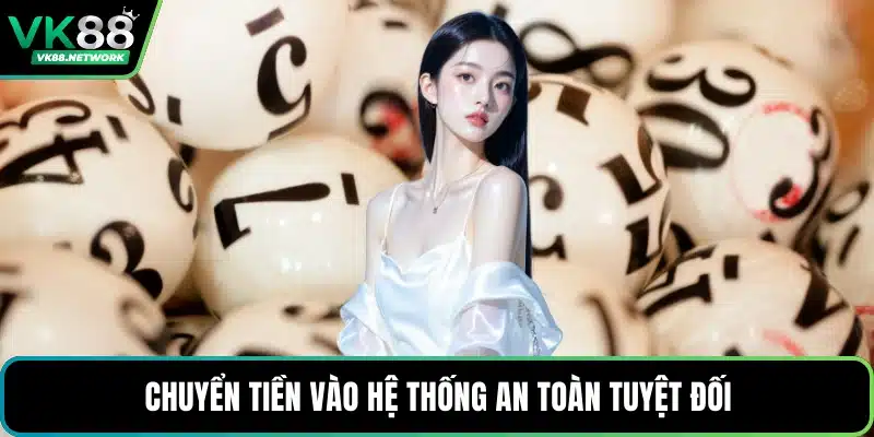 Chuyển tiền vào hệ thống an toàn tuyệt đối
