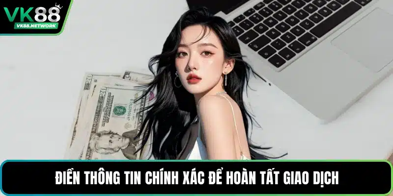 Điền thông tin chính xác để hoàn tất giao dịch