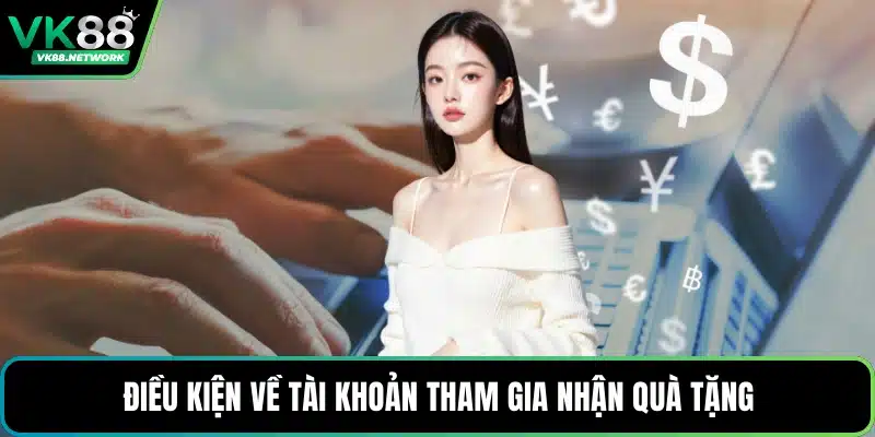 Điều kiện về tài khoản tham gia nhận quà tặng