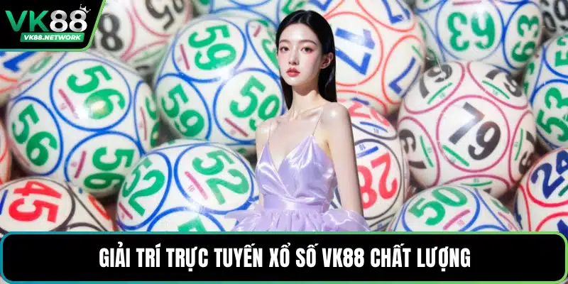 Giải trí trực tuyến xổ số VK88 chất lượng