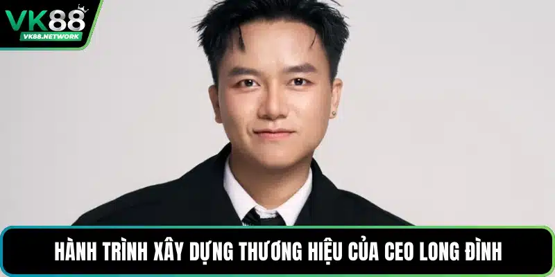 Hành trình xây dựng thương hiệu của CEO Long Đình