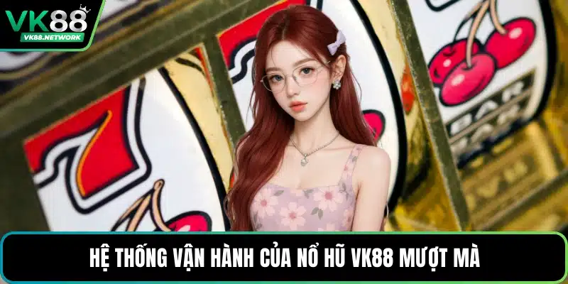 Hệ thống vận hành của nổ hũ VK88 mượt mà