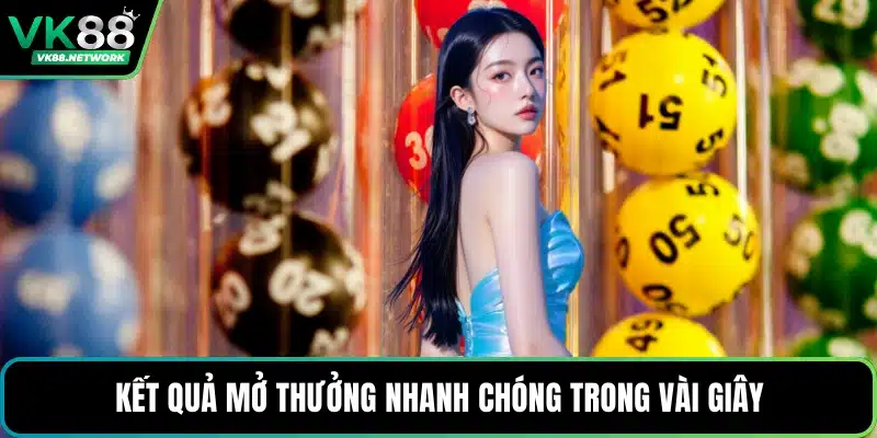 Kết quả mở thưởng nhanh chóng trong vài giây