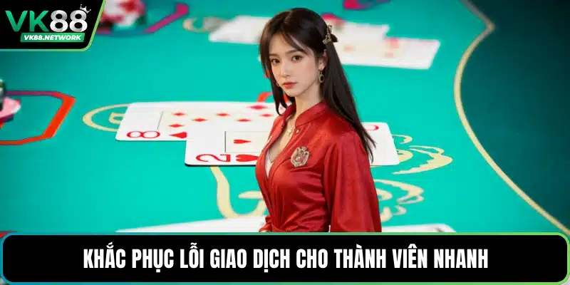 Khắc phục lỗi giao dịch cho thành viên nhanh