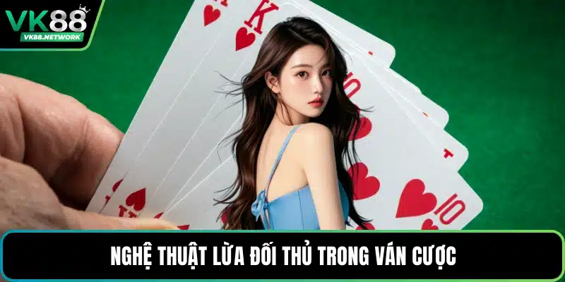 Nghệ thuật lừa đối thủ trong ván cược