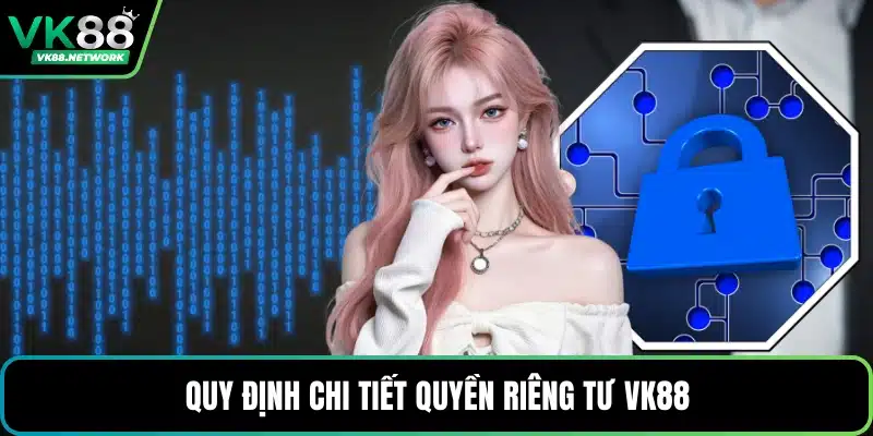 Quy định chi tiết quyền riêng tư VK88