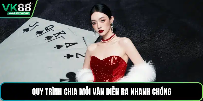 Quy trình chia mỗi ván diễn ra nhanh chóng
