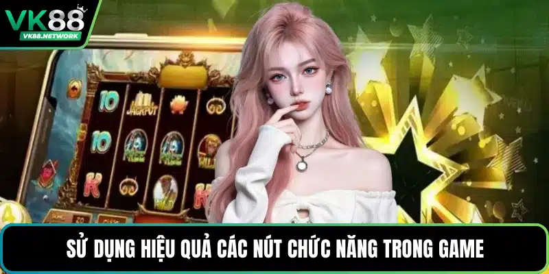 Sử dụng hiệu quả các nút chức năng trong game