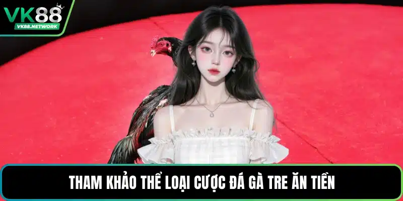Tham khảo thể loại cược đá gà tre ăn tiền