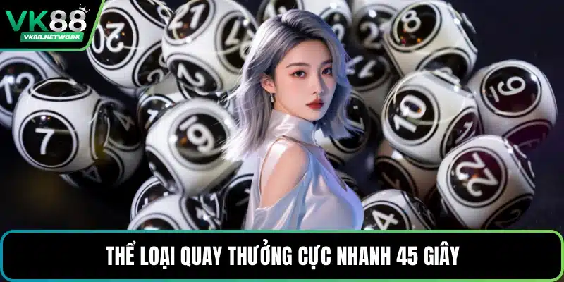 Thể loại quay thưởng cực nhanh 45 giây