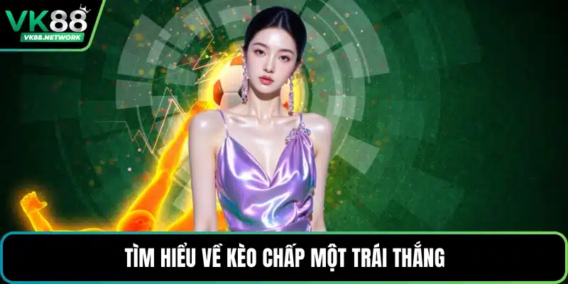 Tìm hiểu về kèo chấp một trái thắng