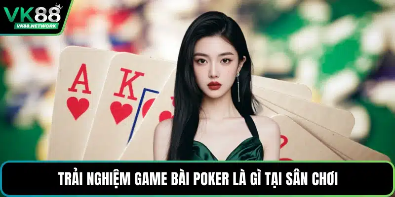 Trải nghiệm game bài poker là gì tại sân chơi?
