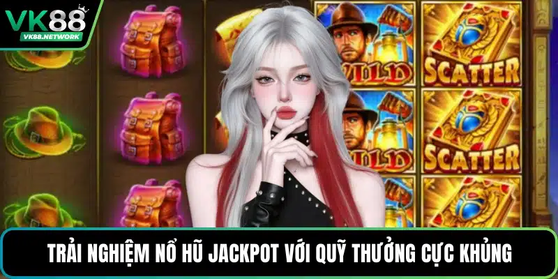 Trải nghiệm nổ hũ jackpot với quỹ thưởng cực khủng