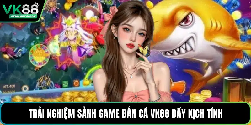 Trải nghiệm sảnh game bắn cá VK88 đầy kịch tính